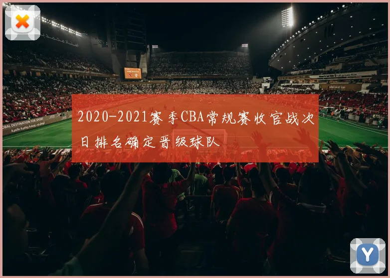 2020-2021赛季CBA常规赛收官战次日排名确定晋级球队