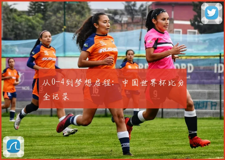 从0-4到梦想启程：中国世界杯比分全记录
